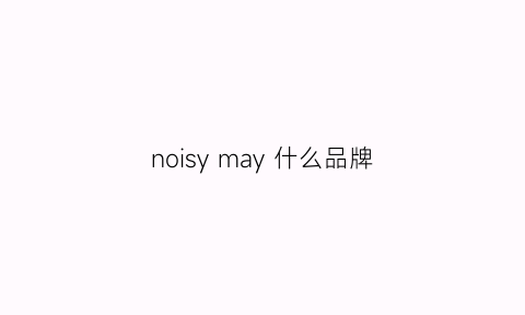 noisymay什么品牌(noisy是什么品牌)